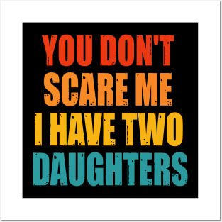 You Dont Scare Me I Have Two Daughters Posters and Art